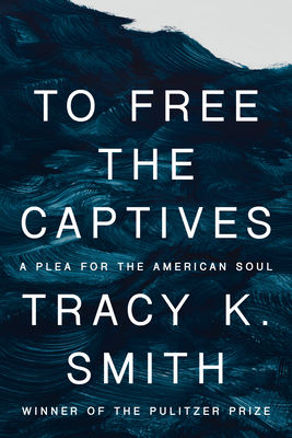 To Free the Captives: A Plea for the American Soul By Tracy K. Smith Cover Image
