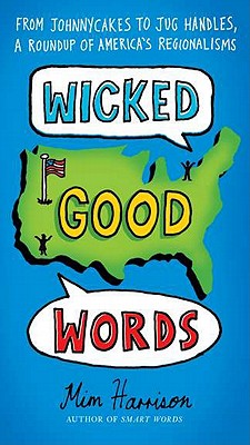 Wicked Good Words: From Johnnycakes to Jug Handles, a Roundup of America's Regionalisms Cover Image