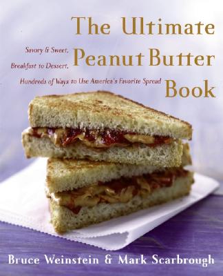 The Ultimate Peanut Butter Book: Savory and Sweet, Breakfast to Dessert, Hundereds of Ways to Use America's Favorite Spread (Ultimate Cookbooks) By Bruce Weinstein, Mark Scarbrough Cover Image