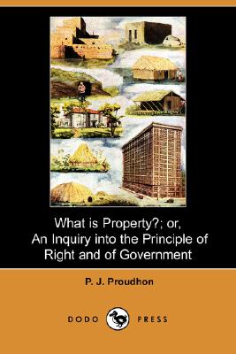 What Is Property?; Or, an Inquiry Into the Principle of Right and of Government Cover Image