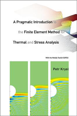 Pragmatic Introduction to the Finite Element Method for Thermal and Stress Analysis, A: With the MATLAB Toolkit Sofea Cover Image