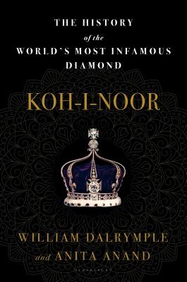 Koh-i-Noor: The History of the World's Most Infamous Diamond By William Dalrymple, Anita Anand Cover Image