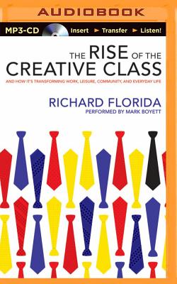 The Rise of the Creative Class: And How It's Transforming Work, Leisure, Community, and Everyday Life By Richard Florida, Mark Boyett (Read by) Cover Image