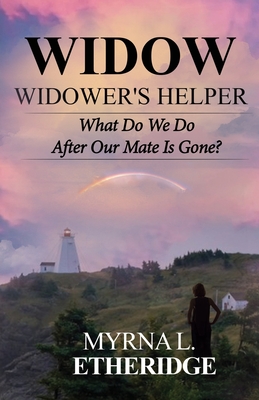 Widow Widower's Helper: What Do We Do After Our Mate Is Gone? By Myrna Etheridge Cover Image