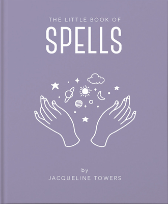 The Little Book of Spells: A Practical Introduction to Everything You Need to Know to Enhance Your Life Using Spells (Little Books of Mind #3)