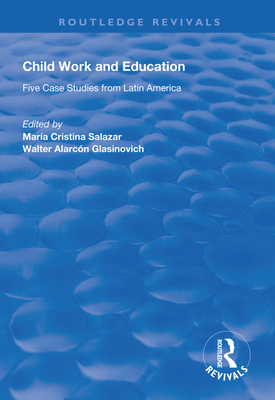 Child Work and Education: Five Case Studies from Latin America (Routledge Revivals) By Maria Cristina Salazar (Editor), Walter Alarcon Glasinovich (Editor) Cover Image