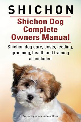 Shichon. Shichon Dog Complete Owners Manual. Shichon dog care, costs, feeding, grooming, health and training all included. Cover Image