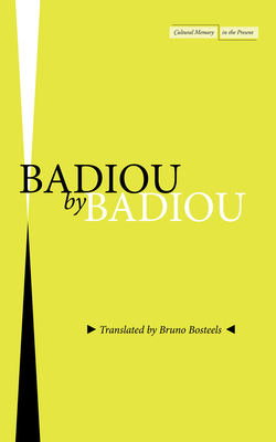 Badiou by Badiou (Cultural Memory in the Present) By Alain Badiou, Bruno Bosteels (Translator) Cover Image