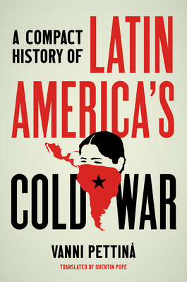 A Compact History of Latin America's Cold War By Vanni Pettinà, Quentin Pope (Translator) Cover Image