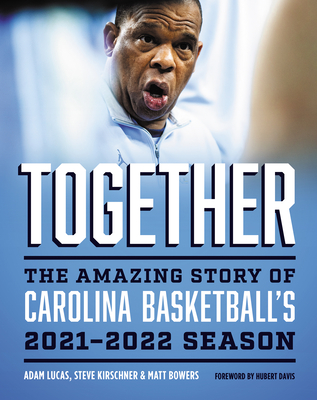 Together: The Amazing Story of Carolina Basketball's 2021-2022 Season By Adam Lucas, Steve Kirschner, Matt Bowers Cover Image