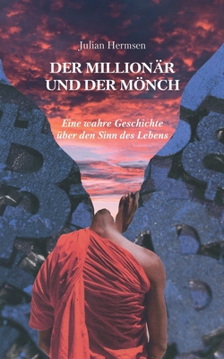 Der Millionär und der Mönch: Eine wahre Geschichte über den Sinn des Lebens By Julian Hermsen Cover Image