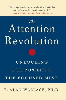 The Attention Revolution: Unlocking the Power of the Focused Mind Cover Image