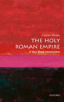 The Holy Roman Empire: A Very Short Introduction (Very Short Introductions) By Joachim Whaley Cover Image