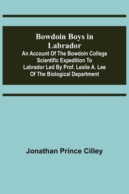 Bowdoin Boys in Labrador; An Account of the Bowdoin College Scientific Expedition to Labrador led by Prof. Leslie A. Lee of the Biological Department By Jonathan Prince Cilley Cover Image