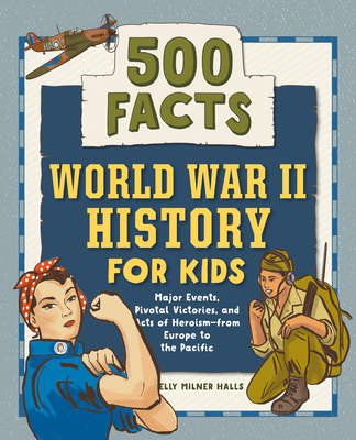 World War II History for Kids: 500 Facts (History Facts for Kids) By Kelly Milner Halls Cover Image