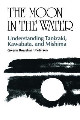 The Moon in the Water: Understanding Tanizaki, Kawabata, and Mishima Cover Image