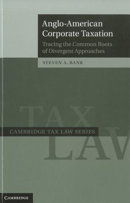 Anglo-American Corporate Taxation (Cambridge Tax Law) By Steven A. Bank Cover Image