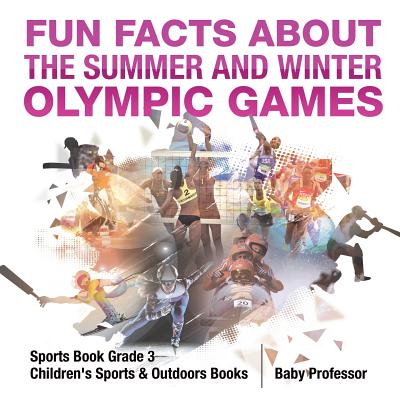 Fun Facts about the Summer and Winter Olympic Games - Sports Book Grade 3 Children's Sports & Outdoors Books Cover Image