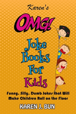 Karen's OMG Joke Books For Kids: Funny, Silly, Dumb Jokes that Will Make Children Roll on the Floor Laughing
