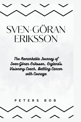 Sven-Göran Eriksson: The Remarkable Journey of Sven-Göran Eriksson, England's Visionary Coach, Battling Cancer with Courage Cover Image