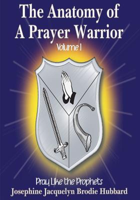 The Anatomy of A Prayer Warrior: Pray Like the Prophets By Josephine Jacquelyn Hubbard Cover Image