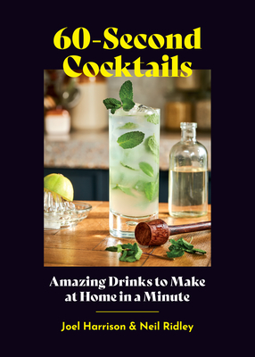 60-Second Cocktails: Amazing Drinks to Make at Home in a Minute By Joel Harrison, Neil Ridley Cover Image