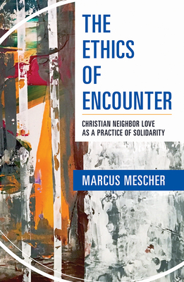 Ethics of Encounter: Christian Neighbor Love as a Practice of Solidarity Cover Image