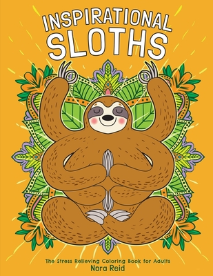Inspirational Sloths - The Stress Relieving Coloring Book For Adults By Nora Reid Cover Image