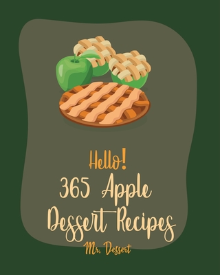 Hello! 365 Apple Dessert Recipes: Best Apple Dessert Cookbook Ever For Beginners [Book 1] By Dessert Cover Image