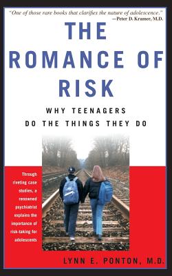 The Romance Of Risk: Why Teenagers Do The Things They Do By Lynn E. Ponton Cover Image