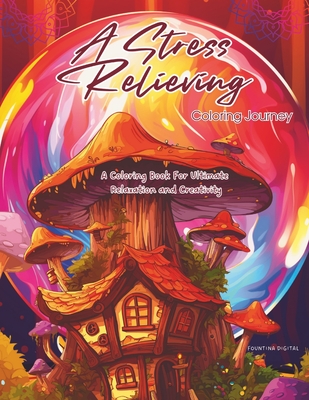 A Stress Relieving Coloring Journey: A Coloring Book For Ultimate Relaxation and Creativity (A Stress-Relieving Coloring Book)
