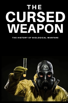 The Cursed Weapon: The history of biological warfare By Navneet Kumar Cover Image