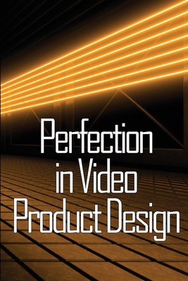 Perfection in Video Product Design: Video Product Design Perfection for Product Design Lovers By Ivo Bloqvist Cover Image