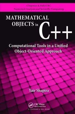 Mathematical Objects in C++: Computational Tools in A Unified Object-Oriented Approach (Chapman & Hall/CRC Numerical Analysis and Scientific Computi)