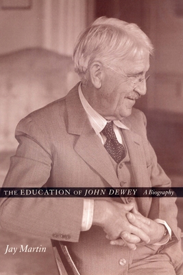 The Education of John Dewey: A Biography By Jay Martin Cover Image