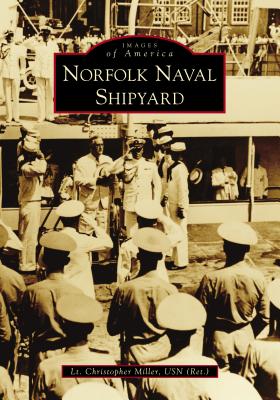 Norfolk Naval Shipyard (Images of America) By Lt Christopher Miller Usn (Ret ). Cover Image