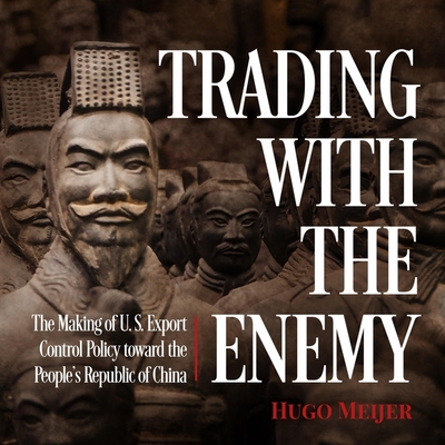 Trading with the Enemy: The Making of Us Export Control Policy Toward the People's Republic of China By Liam Gerrard (Read by), Hugo Meijer Cover Image
