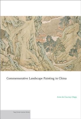 Commemorative Landscape Painting in China (Publications of the Tang Center for East Asian Art #7)