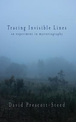 Tracing Invisible Lines: An Experiment in Mystoriography By David Prescott-Steed Cover Image