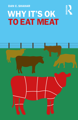 Why It's Ok to Eat Meat By Dan C. Shahar Cover Image