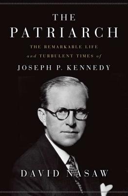 Book cover: The Patriarch: The Remarkable Life and Turbulent Times of Joseph P. Kennedy by David Nasaw