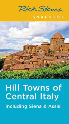 Rick Steves Snapshot Hill Towns of Central Italy: Including Siena & Assisi By Rick Steves Cover Image