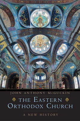 The Eastern Orthodox Church: A New History By John Anthony McGuckin Cover Image