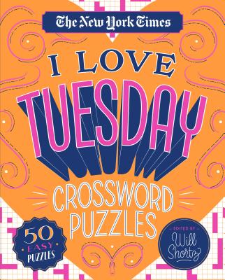 The New York Times I Love Tuesday Crossword Puzzles: 50 Easy Puzzles By The New York Times, Will Shortz (Editor) Cover Image