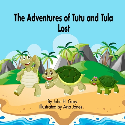 The Adventures of Tutu and Tula. Lost By John H. Gray, Bobbie K. Thorne (Contribution by), Aria Jones (Illustrator) Cover Image