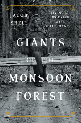 Giants of the Monsoon Forest: Living and Working with Elephants