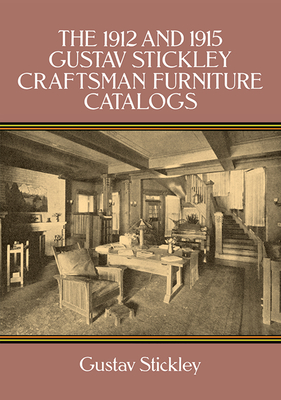 The 1912 and 1915 Gustav Stickley Craftsman Furniture Catalogs By Gustav Stickley Cover Image