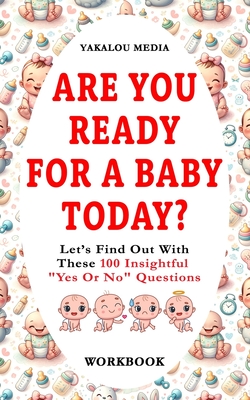 Are You Ready For A Baby Today?: Let's Find Out With These 100 Insightful 
