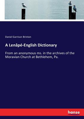 A Lenâpé-English Dictionary: From an anonymous ms. in the archives of the Moravian Church at Bethlehem, Pa. Cover Image
