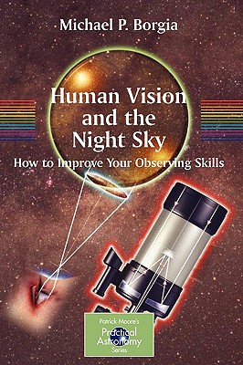 Human Vision and the Night Sky: How to Improve Your Observing Skills (Patrick Moore Practical Astronomy)